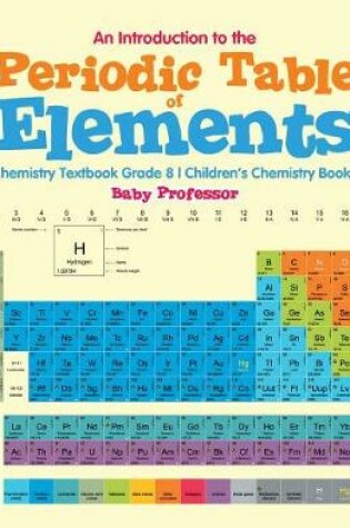 Cover of An Introduction to the Periodic Table of Elements: Chemistry Textbook Grade 8 Children's Chemistry Books