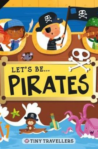 Cover of Tiny Travellers Let's Be...Pirates