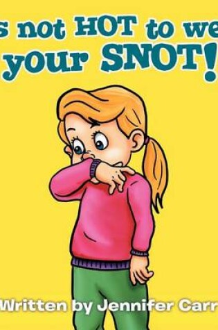 Cover of It's Not HOT to Wear Your SNOT!