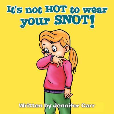 Book cover for It's Not HOT to Wear Your SNOT!