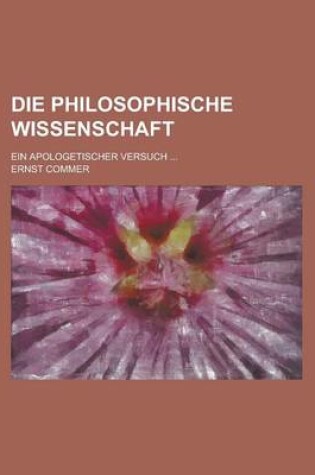 Cover of Die Philosophische Wissenschaft; Ein Apologetischer Versuch