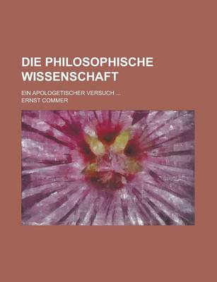 Book cover for Die Philosophische Wissenschaft; Ein Apologetischer Versuch
