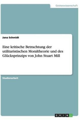 Cover of Eine kritische Betrachtung der utilitaristischen Moraltheorie und des Glücksprinzips von John Stuart Mill