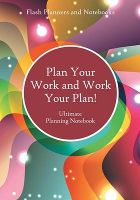 Book cover for Plan Your Work and Work Your Plan! Ultimate Planning Notebook