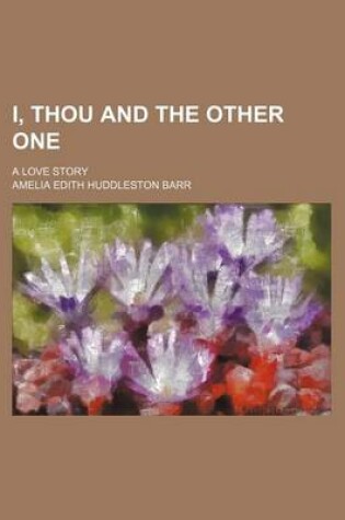 Cover of I, Thou and the Other One; A Love Story