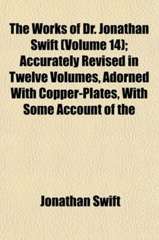 Cover of The Works of Dr. Jonathan Swift (Volume 14); Accurately Revised in Twelve Volumes, Adorned with Copper-Plates, with Some Account of the