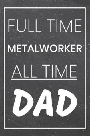 Cover of Full Time Metalworker All Time Dad