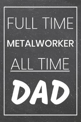 Book cover for Full Time Metalworker All Time Dad