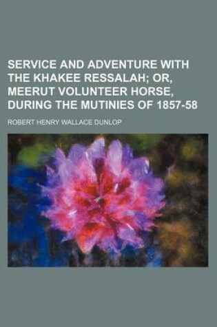 Cover of Service and Adventure with the Khakee Ressalah; Or, Meerut Volunteer Horse, During the Mutinies of 1857-58