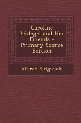 Cover of Caroline Schlegel and Her Friends - Primary Source Edition