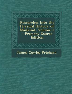 Book cover for Researches Into the Physical History of Mankind, Volume 1 - Primary Source Edition