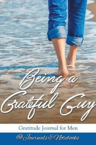 Cover of Being a Grateful Guy. Gratitude Journal for Men