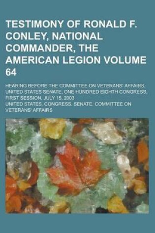 Cover of Testimony of Ronald F. Conley, National Commander, the American Legion; Hearing Before the Committee on Veterans' Affairs, United States Senate, One H