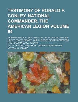 Book cover for Testimony of Ronald F. Conley, National Commander, the American Legion; Hearing Before the Committee on Veterans' Affairs, United States Senate, One H