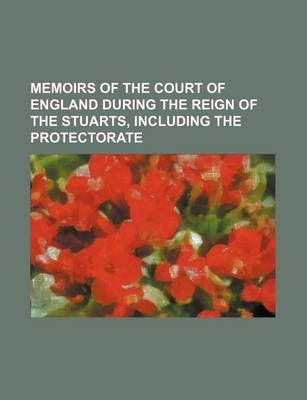 Book cover for Memoirs of the Court of England During the Reign of the Stuarts, Including the Protectorate (Volume 3)