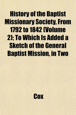 Book cover for History of the Baptist Missionary Society, from 1792 to 1842 (Volume 2); To Which Is Added a Sketch of the General Baptist Mission, in Two