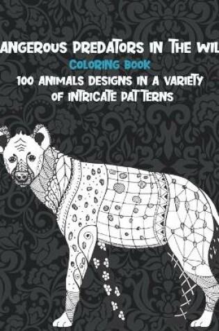 Cover of Dangerous Predators In The Wild - Coloring Book - 100 Animals designs in a variety of intricate patterns