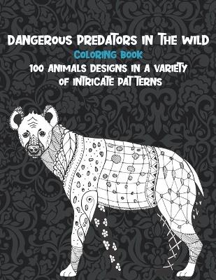 Book cover for Dangerous Predators In The Wild - Coloring Book - 100 Animals designs in a variety of intricate patterns