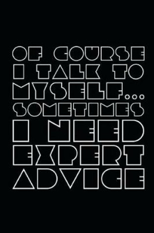 Cover of Of Course I Talk to Myself Sometimes I Need Expert Advice