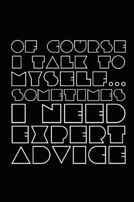 Book cover for Of Course I Talk to Myself Sometimes I Need Expert Advice