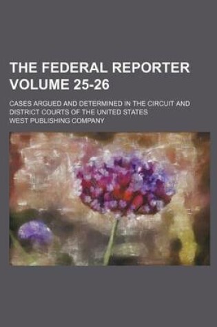 Cover of The Federal Reporter Volume 25-26; Cases Argued and Determined in the Circuit and District Courts of the United States