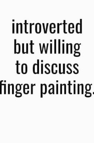 Cover of Introverted But Willing To Discuss Finger Painting