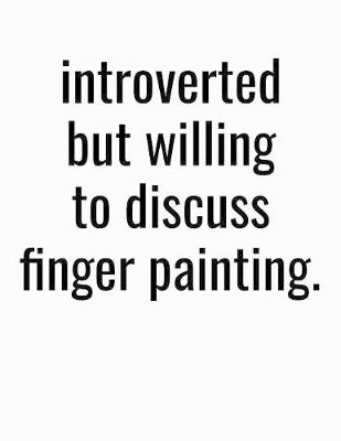 Book cover for Introverted But Willing To Discuss Finger Painting