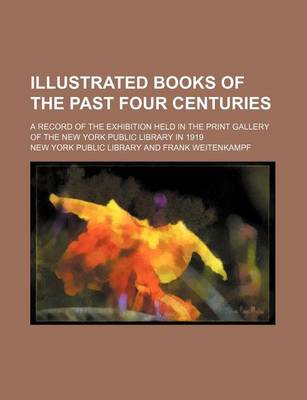 Book cover for Illustrated Books of the Past Four Centuries; A Record of the Exhibition Held in the Print Gallery of the New York Public Library in 1919