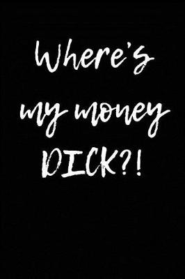 Book cover for Where's My Money Dick?!