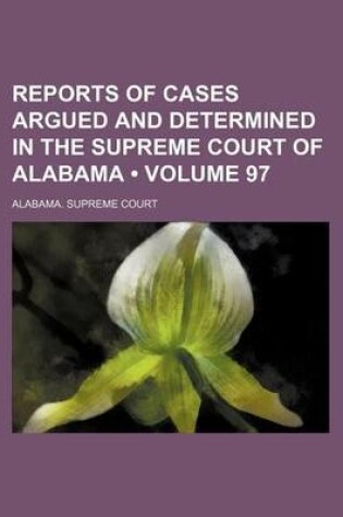 Cover of Reports of Cases Argued and Determined in the Supreme Court of Alabama (Volume 97)