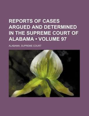 Book cover for Reports of Cases Argued and Determined in the Supreme Court of Alabama (Volume 97)