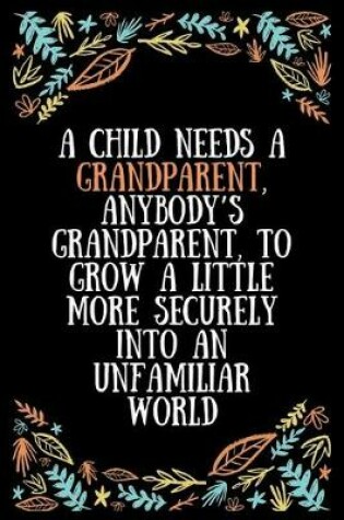 Cover of A child needs a grandparent, anybody's grandparent, to grow a little more securely into an unfamiliar world