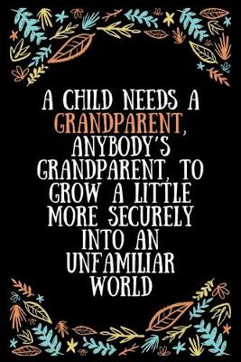Book cover for A child needs a grandparent, anybody's grandparent, to grow a little more securely into an unfamiliar world