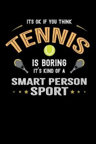 Cover of It's Okay If You Think Tennis Is Boring It's Kind Of A Smart Person Sport