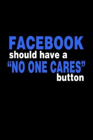 Cover of Facebook Should Have A No One Cares Button