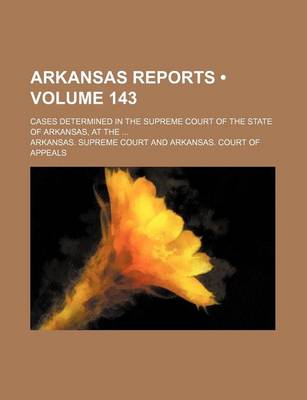 Book cover for Arkansas Reports (Volume 143); Cases Determined in the Supreme Court of the State of Arkansas, at the