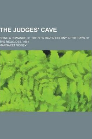Cover of The Judges' Cave; Being a Romance of the New Haven Colony in the Days of the Regicides, 1661