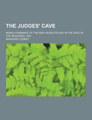 Book cover for The Judges' Cave; Being a Romance of the New Haven Colony in the Days of the Regicides, 1661