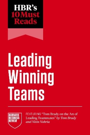 Cover of HBR's 10 Must Reads on Leading Winning Teams (featuring "Tom Brady on the Art of Leading Teammates" by Tom Brady and Nitin Nohria)