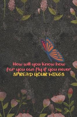 Book cover for How Will You Know How Far You Can Fly If You Never Spread Your Wings