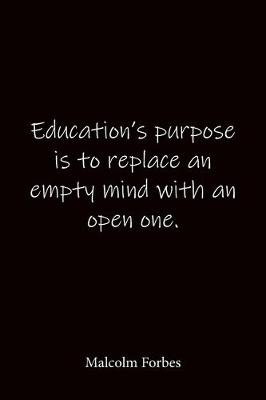 Book cover for Education's purpose is to replace an empty mind with an open one. Malcolm Forbes