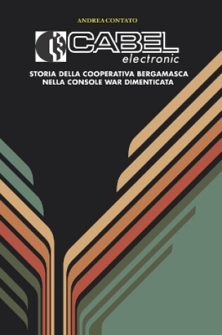 Cover of Cabel Electronic - Storia della cooperativa bergamasca nella console war dimenticata