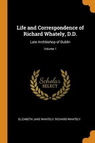 Cover of Life and Correspondence of Richard Whately, D.D.