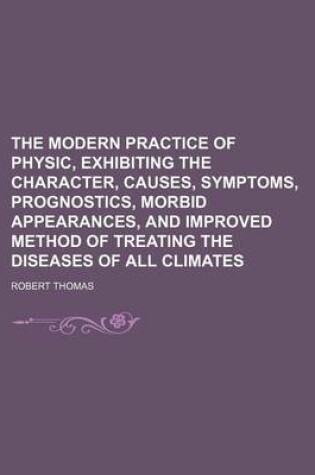 Cover of The Modern Practice of Physic, Exhibiting the Character, Causes, Symptoms, Prognostics, Morbid Appearances, and Improved Method of Treating the Diseases of All Climates