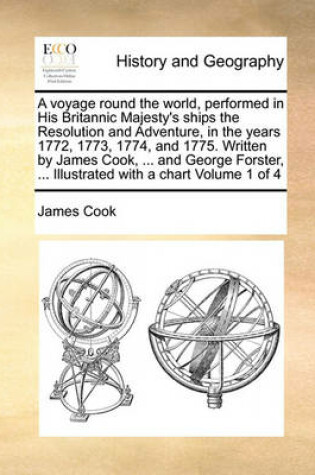 Cover of A voyage round the world, performed in His Britannic Majesty's ships the Resolution and Adventure, in the years 1772, 1773, 1774, and 1775. Written by James Cook, ... and George Forster, ... Illustrated with a chart Volume 1 of 4
