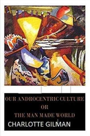 Cover of Our Androcentric Culture Or The Man-Made World Illustrated