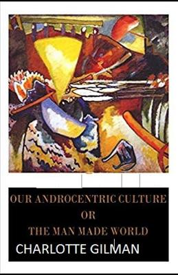 Book cover for Our Androcentric Culture Or The Man-Made World Illustrated