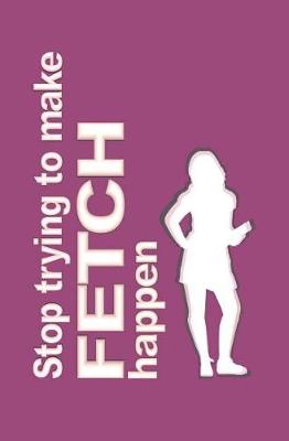 Book cover for Stop Trying to Make Fetch Happen