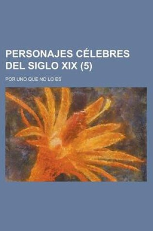 Cover of Personajes Celebres del Siglo XIX; Por Uno Que No Lo Es (5 )