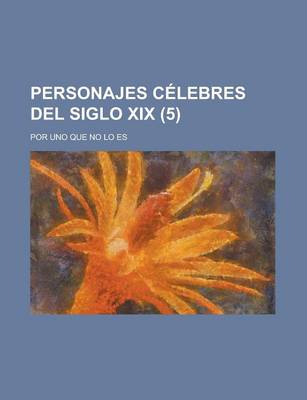 Book cover for Personajes Celebres del Siglo XIX; Por Uno Que No Lo Es (5 )